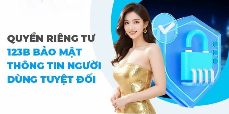 Quyền riêng tư 123b bảo vệ người dùng an toàn tuyệt đối