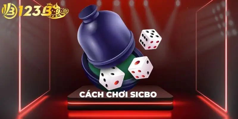 Cách Chơi Sicbo | Kinh Nghiệm Đặt Cược Hiệu Quả Từ A-Z